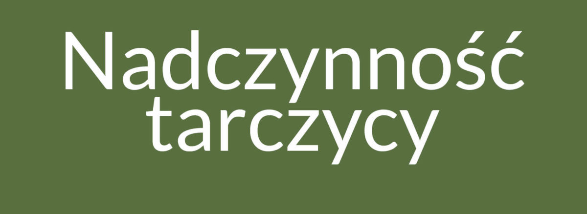 Przy nadczynności tarczycy produkowana jest zbyt duża ilość hormonów